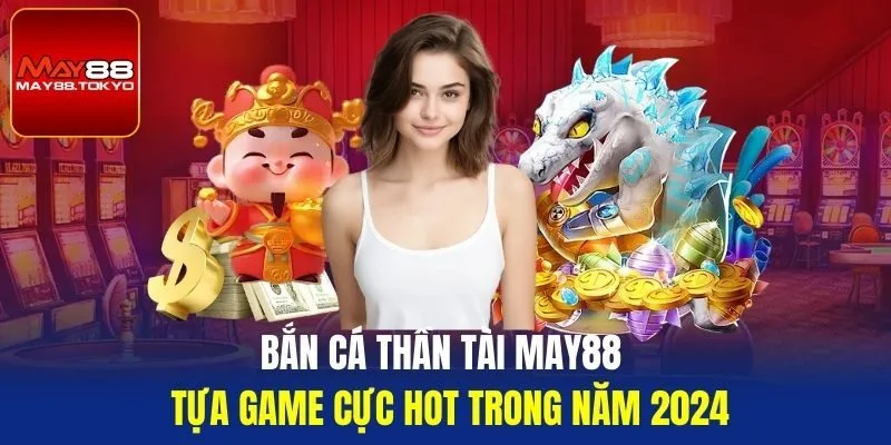 bắn cá thần tài may88