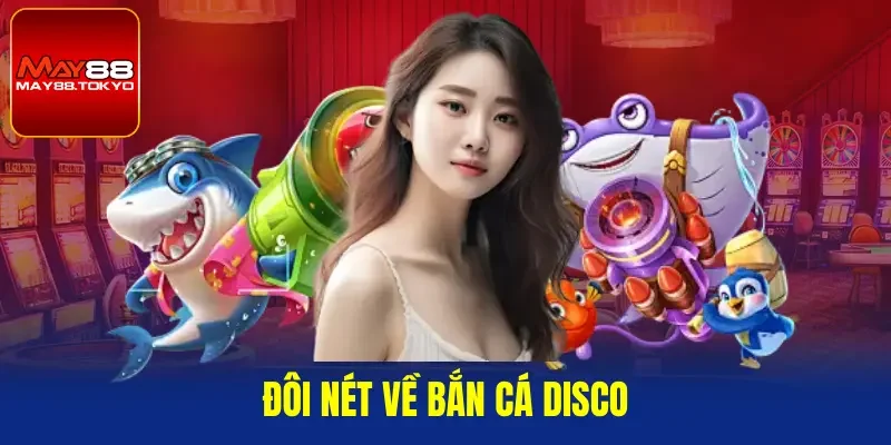 Đôi nét về bắn cá disco