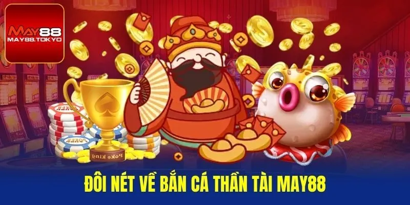 Đôi nét về bắn cá thần tài May88