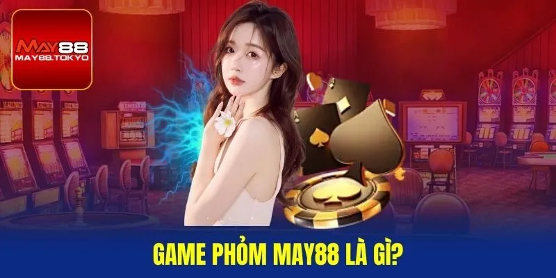 Game Phỏm May88 là gì?