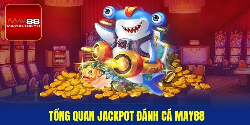 Tổng quan Jackpot đánh cá May88