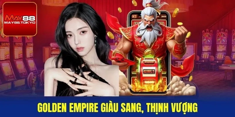 Golden Empire giàu sang, thịnh vượng