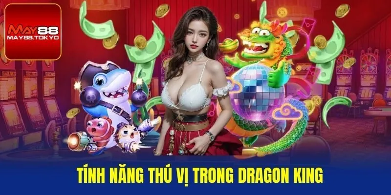 Tính năng thú vị trong Dragon King