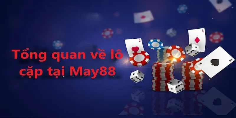 Giới thiệu về lô cặp tại sân chơi uy tín và chất lượng May88